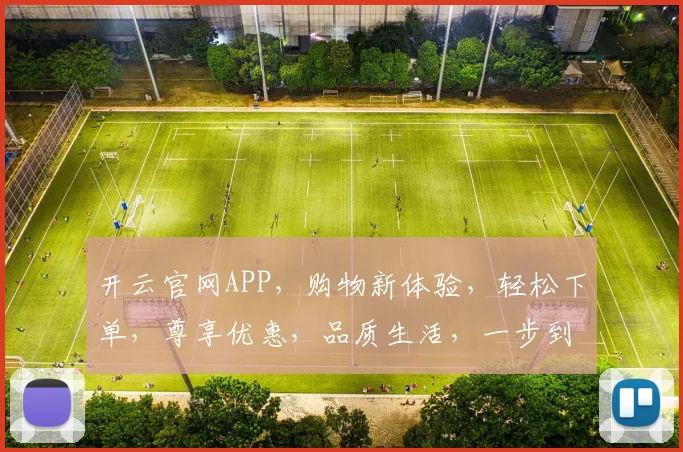 开云官网APP，购物新体验，轻松下单，尊享优惠，品质生活，一步到位