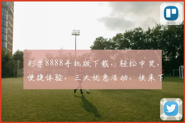 彩票8888手机版下载，轻松中奖，便捷体验，三大优惠活动，快来下载吧，惊喜连连