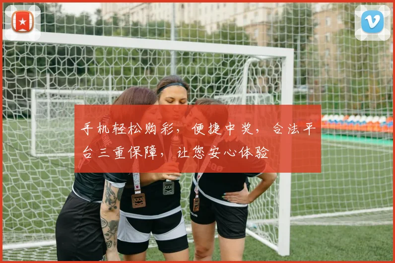 手机轻松购彩，便捷中奖，合法平台三重保障，让您安心体验