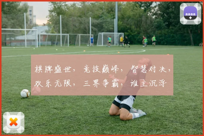 棋牌盛世，竞技巅峰，智慧对决，欢乐无限，三界争霸，谁主沉浮